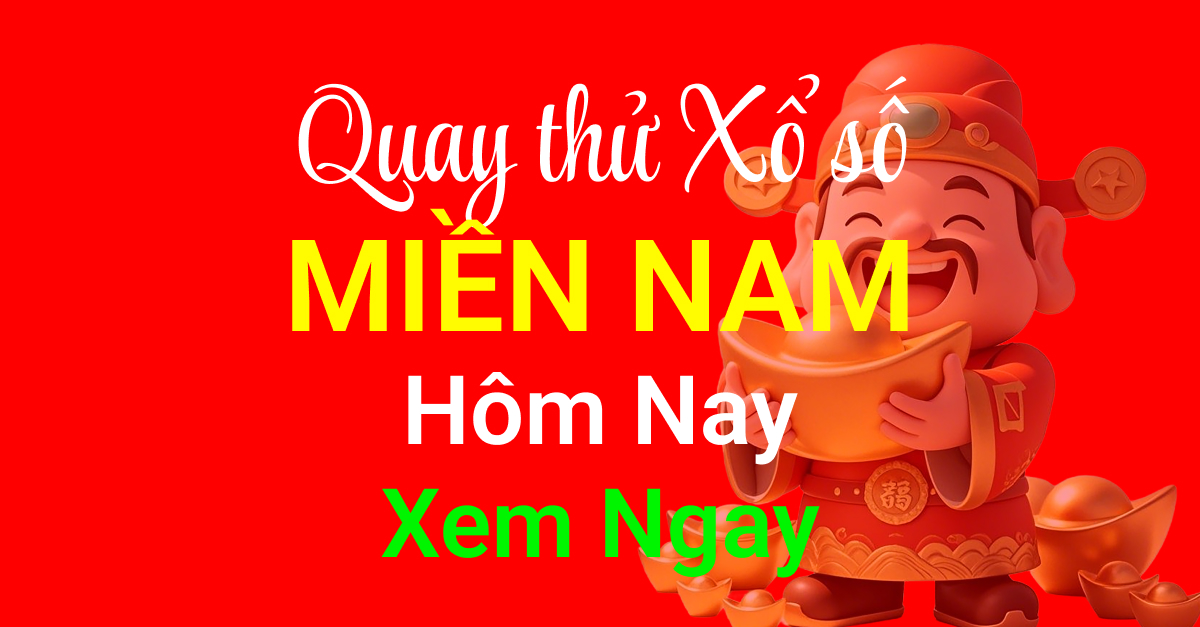 Quay Thử Xổ Số Miền Nam Hôm Nay - Dự Đoán KQXS XSMN Chuẩn Nhất